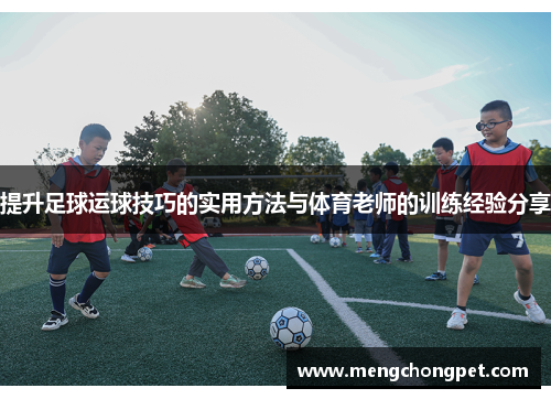 提升足球运球技巧的实用方法与体育老师的训练经验分享